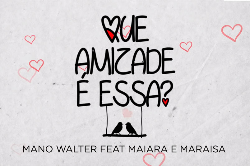Mano Walter - Que Amizade é Essa? feat. Maiara e Maraisa